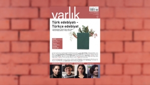 Varlık dergisinin yeni sayısından... Türk edebiyatı-Türkçe edebiyat