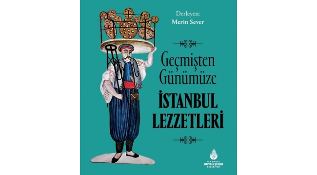 'Geçmişten Günümüze İstanbul Lezzetleri' meraklı okurlarını bekliyor 