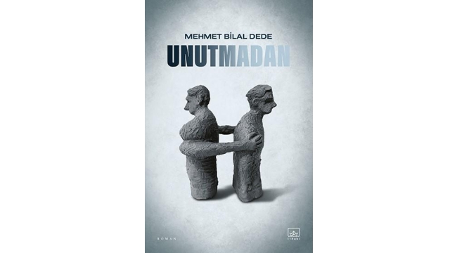 Mehmet Bilal Dede'nin yeni romanı "Unutmadan" raflarda!